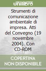 Strumenti di comunicazione ambientale di impresa. Atti del Convegno (19 novembre 2004). Con CD-ROM libro