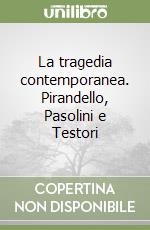 La tragedia contemporanea. Pirandello, Pasolini e Testori