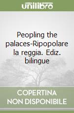 Peopling the palaces-Ripopolare la reggia. Ediz. bilingue libro