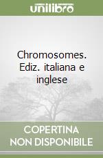 Chromosomes. Ediz. italiana e inglese libro