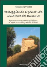 Passeggiando (e pensando) nelle terre del Bussento. A poca distanza da una metropoli affollata un angolo intatto di Magna Grecia: il Cilento libro