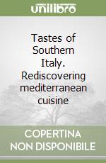 Tastes of Southern Italy. Rediscovering mediterranean cuisine libro