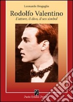 Rodolfo Valentino. L'attore, il divo, il sex simbol libro