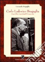 Carlo Ludovico Bragaglia. I suoi film, i suoi fratelli, la sua vita