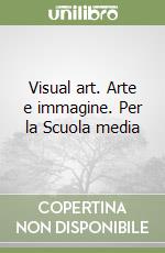 Visual art. Arte e immagine. Per la Scuola media libro