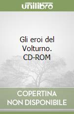 Gli eroi del Volturno. CD-ROM libro