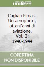 Cagliari-Elmas. Un aeroporto, ottant'anni di aviazione. Vol. 2: 1940-1944 libro