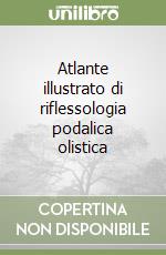 Atlante illustrato di riflessologia podalica olistica libro