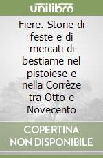 Fiere. Storie di feste e di mercati di bestiame nel pistoiese e nella Corrèze tra Otto e Novecento libro