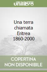 Una terra chiamata Eritrea 1860-2000 libro