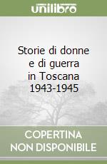 Storie di donne e di guerra in Toscana 1943-1945