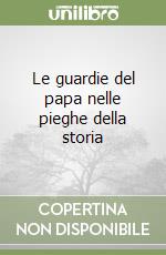 Le guardie del papa nelle pieghe della storia