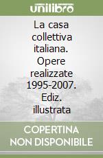 La casa collettiva italiana. Opere realizzate 1995-2007. Ediz. illustrata libro