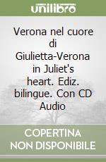 Verona nel cuore di Giulietta-Verona in Juliet's heart. Ediz. bilingue. Con CD Audio