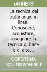 La tecnica del pattinaggio in linea. Conoscere, acquistare, insegnare la tecnica di base e di alto livello libro