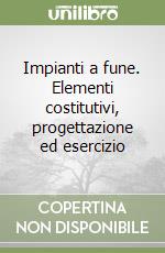 Impianti a fune. Elementi costitutivi, progettazione ed esercizio libro