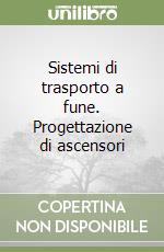 Sistemi di trasporto a fune. Progettazione di ascensori libro