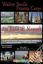 La baia di Napoli. Le mirabili bellezze paesaggistiche, artistiche e monumentali della riviera napoletana. Con DVD