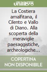 La Costiera amalfitana, il Cilento e Vallo di Diano. Alla scoperta della meraviglie paesaggistiche, archeologiche ed artistiche di Salerno e la sua provincia, culla della Magna Grecia. Ediz. italiana e inglese. Con Video