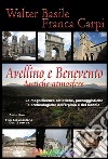 Avellino e Benevento. Antiche atmosfere. Le magnificenze artistiche, paesaggistiche e archeologiche dell'Irpinia e del Sannio. Con DVD libro di Basile Walter Carpi Franca