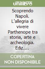 Scoprendo Napoli. L'allegria di vivere Parthenope tra storia, arte e archeologia. Ediz. bilingue. Con DVD video libro