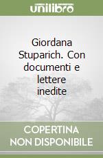 Giordana Stuparich. Con documenti e lettere inedite