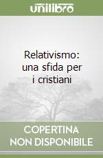 Relativismo: una sfida per i cristiani libro