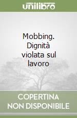 Mobbing. Dignità violata sul lavoro