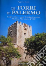 Le torri di Palermo. Le difese nelle opere di fortificazione costiera della Conca d'Oro nei sec. XV-XIX. Ediz. illustrata libro