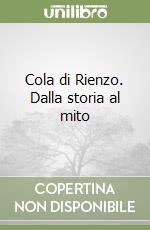 Cola di Rienzo. Dalla storia al mito libro