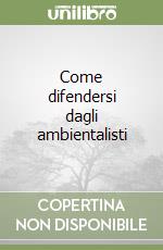 Come difendersi dagli ambientalisti libro