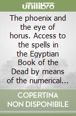 The phoenix and the eye of horus. Access to the spells in the Egyptian Book of the Dead by means of the numerical code of the I Ching