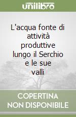 L'acqua fonte di attività produttive lungo il Serchio e le sue valli libro