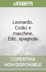 Leonardo. Codici e macchine. Ediz. spagnola libro