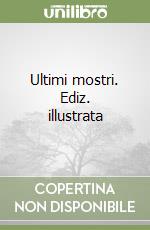 Ultimi mostri. Ediz. illustrata libro