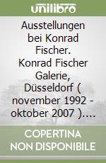 Ausstellungen bei Konrad Fischer. Konrad Fischer Galerie, Düsseldorf ( november 1992 - oktober 2007 ). Ediz. multilingue libro