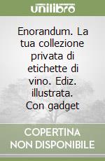 Enorandum. La tua collezione privata di etichette di vino. Ediz. illustrata. Con gadget libro