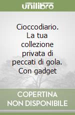 Cioccodiario. La tua collezione privata di peccati di gola. Con gadget libro