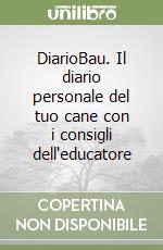 DiarioBau. Il diario personale del tuo cane con i consigli dell'educatore libro