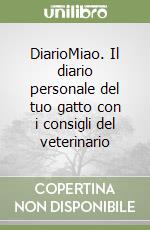 DiarioMiao. Il diario personale del tuo gatto con i consigli del veterinario libro