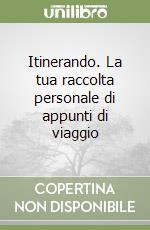 Itinerando. La tua raccolta personale di appunti di viaggio libro