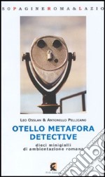 Otello Metafora detective. Dieci minigialli di ambientazione romana