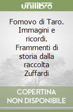 Fornovo di Taro. Immagini e ricordi. Frammenti di storia dalla raccolta Zuffardi