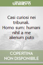 Casi curiosi nei tribunali. Homo sum: humani nihil a me alienum puto