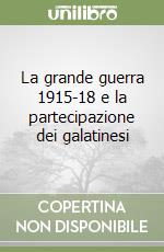 La grande guerra 1915-18 e la partecipazione dei galatinesi