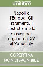 Napoli e l'Europa. Gli strumenti, i costruttori e la musica per organo dal XV al XX secolo libro