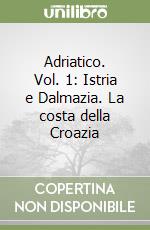 Adriatico. Vol. 1: Istria e Dalmazia. La costa della Croazia libro