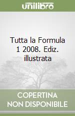 Tutta la Formula 1 2008. Ediz. illustrata