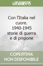 Con l'Italia nel cuore. 1940-1945 storie di guerra e di prigione