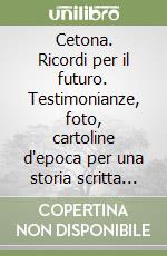 Cetona. Ricordi per il futuro. Testimonianze, foto, cartoline d'epoca per una storia scritta dalla gente